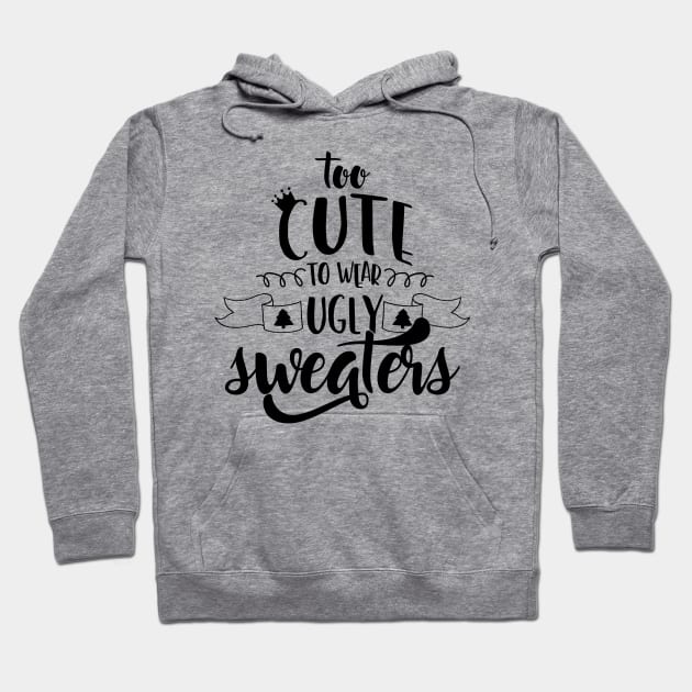 Too Cute To Wear Ugly Sweaters Hoodie by JakeRhodes